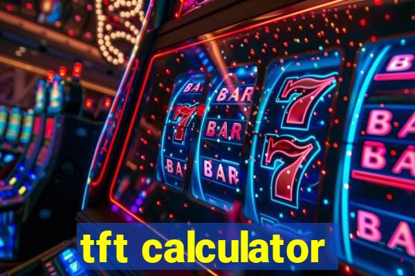 tft calculator